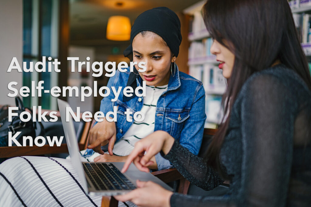 4 IRS Audit Triggers for Self-Employed Individuals to be Aware 1 IRS audit triggers that can increase red flag warnings.